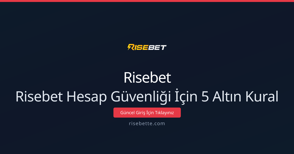 Risebet Hesap Güvenliği İçin 5 Altın Kural | 2026 Türkiye