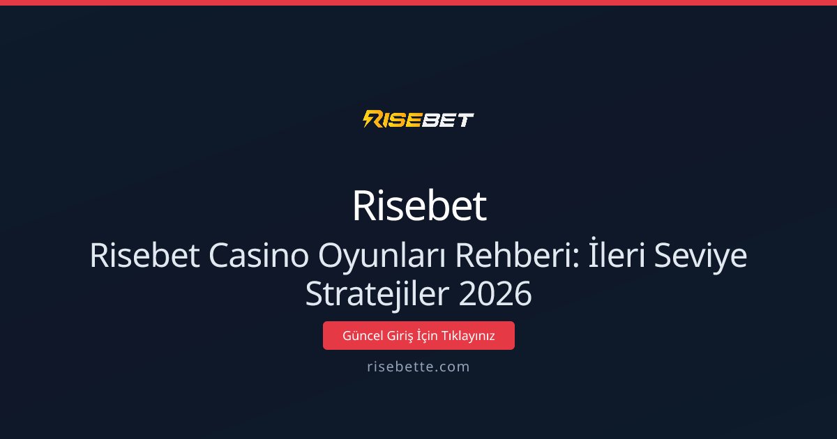 Risebet Casino Oyunları Rehberi: İleri Seviye Stratejiler 2026