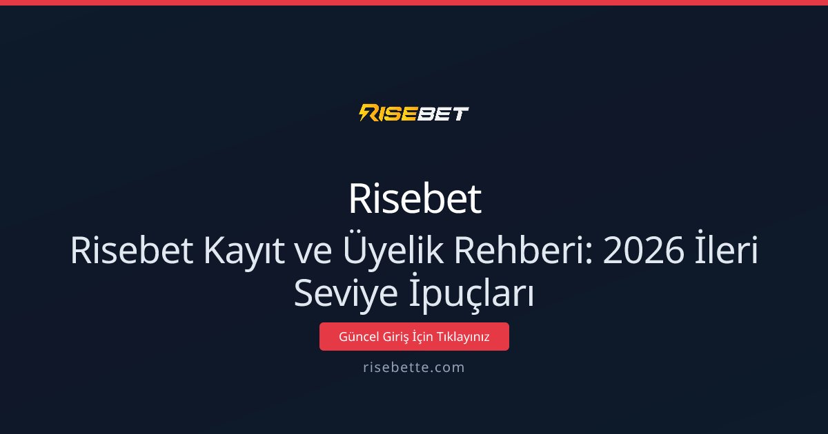 Risebet Kayıt ve Üyelik Rehberi: 2026 İleri Seviye İpuçları