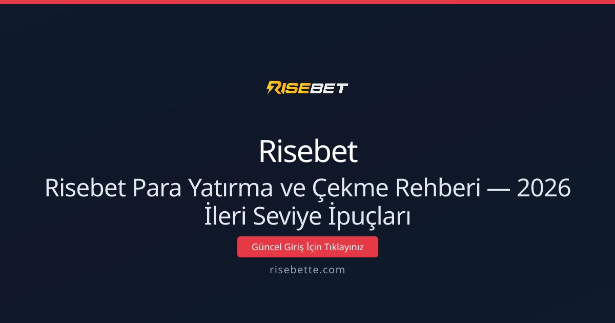 Risebet Para Yatırma ve Çekme Rehberi — 2026 İleri Seviye İpuçları